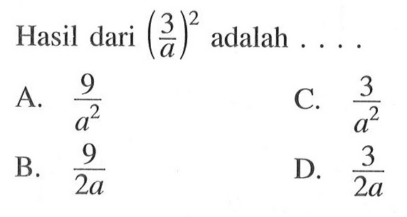 Hasil dari (3/a)^2 adalah.... A. 9/a^2 C. 3/a^2 B. 9/2a D. 3/2a