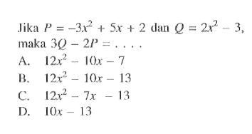 Jika P = -3x^2 + 5x + 2 dan Q = 2x^2 - 3, maka 3Q - 2P = ....