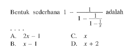 Bentuk sederhana 1 - 1/(1 - 1/(1 - 1/x)) adalah....