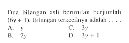 Dua bilangan asli berurutan berjumlah (6y + 1). Bilangan terkecilnya adalah...