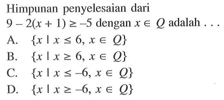 Himpunan penyelesaian dari 9 - 2(x + 1) >= -5 dengan x e Q adalah ...