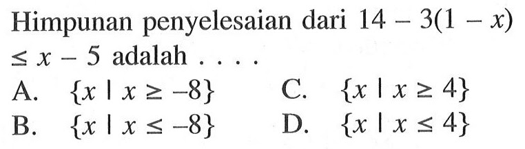 Himpunan penyelesaian dari 14 - 3(1 - x) <= x - 5 adalah...