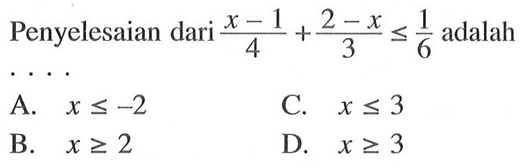 Penyelesaian dari (x-1)/4+(2-x)/3<=1/6 adalah ...