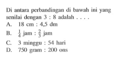 Di antara perbandingan di bawah ini yang senilai dengan  3: 8  adalah  ...