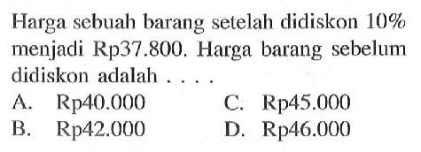 Harga sebuah barang setelah didiskon 10% menjadi Rp37.800. Harga barang sebelum didiskon adalah ....