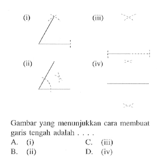 (i) (iii) (ii) (iv)Gambar yang menunjukkan cara membuat garis tengah adalah ....A. (i) C. (iii) B. (ii) D. (iv)