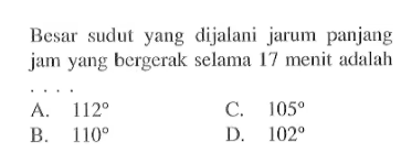 Besar sudut yang dijalani jarum panjang jam yang bergerak selama 17 menit adalah