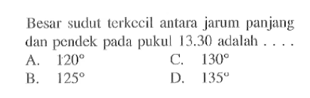 Besar sudut terkecil antara jarum panjang dan pendek pada pukul 13.30 adalah.....