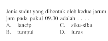 Jenis sudut yang dibentuk oleh kedua jarum jam pada pukul 09.30 adalah ... .