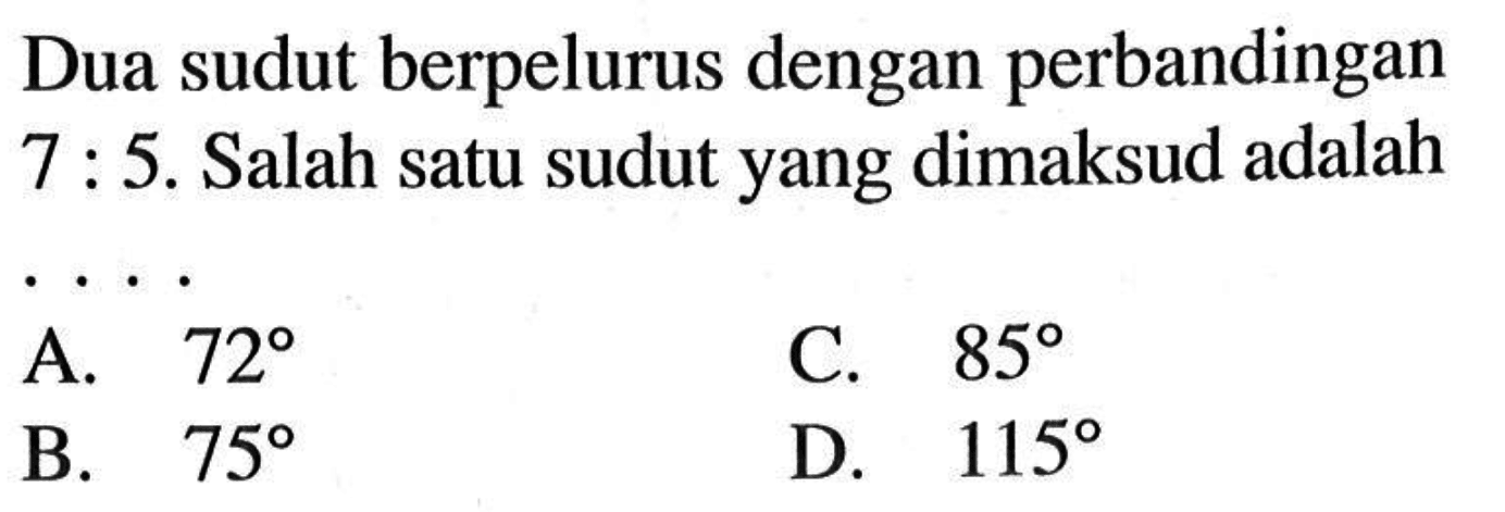 Dua sudut berpelurus dengan perbandingan 7:5. Salah satu sudut yang dimaksud adalah ...