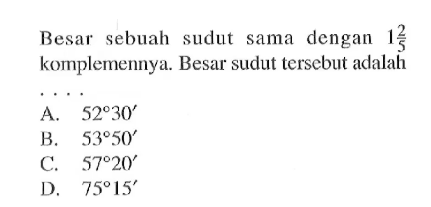 Besar sebuah sudut sama dengan  1 2/5  komplemennya. Besar sudut tersebut adalah