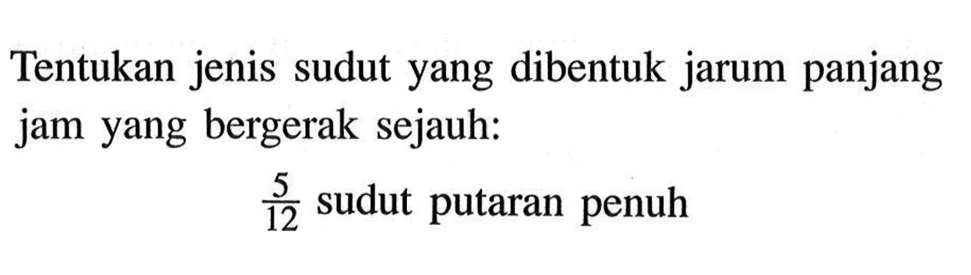 Tentukan jenis sudut yang dibentuk jarum panjang jam yang bergerak sejauh:5/12 sudut putaran penuh