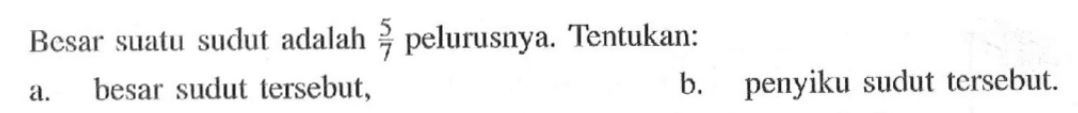 Besar suatu sudut adalah 5/  pelurusnya. Tentukan:a. besar sudut tersebut,b. penyiku sudut tersebut.