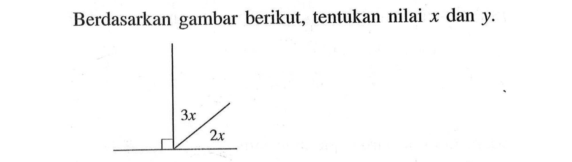 Berdasarkan gambar berikut, tentukan nilai x dan y. 3x 2x