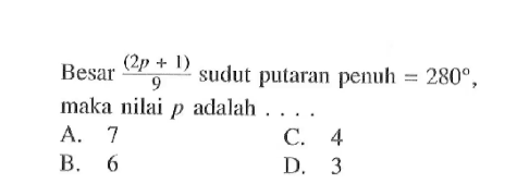 Besar (2p+1)/9  sudut putaran penuh=280, maka nilai p adalah ....