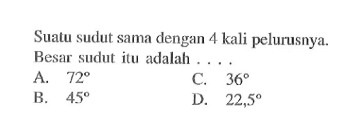 Suatu sudut sama dengan 4 kali pelurusnya. Besar sudut itu adalah ...