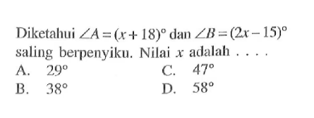 Diketahui sudut A=(x+18) dan sudut B=(2x-15) saling berpenyiku. Nilai x adalah  .... 