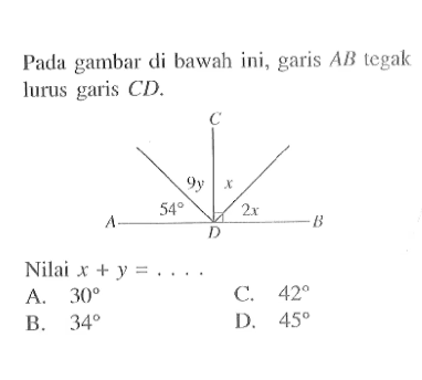 Pada gambar di bawah ini, garis AB tegak lurus garis CD .54 9y x 2xA C D BNilai x+y=... 