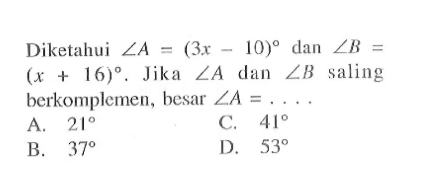 Diketahui sudut A=(3x-10) dan sudut B= (x+16). Jika sudut A dan sudut B saling berkomplemen, besar sudut A=...