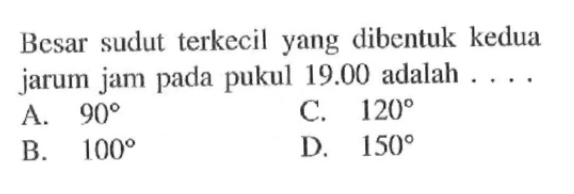 Besar sudut terkecil yang dibentuk kedua jarum jam pada pukul  19.00  adalah  .... .