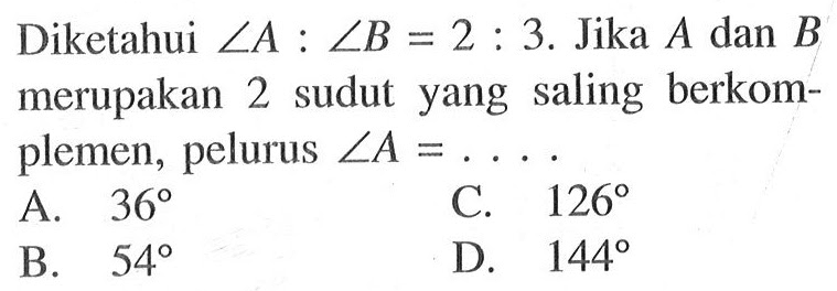 Diketahui sudut A:sudut B=2:3. Jika A dan B merupakan 2 sudut yang saling berkomplemen, pelurus sudut A=....