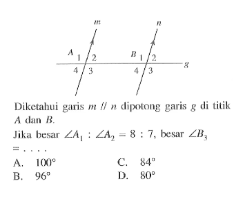 Diketahui garis m // n dipotong garis g di titik A dan B.Jika besar sudut A1:sudut A2=8:7, besar sudut B3= .... 