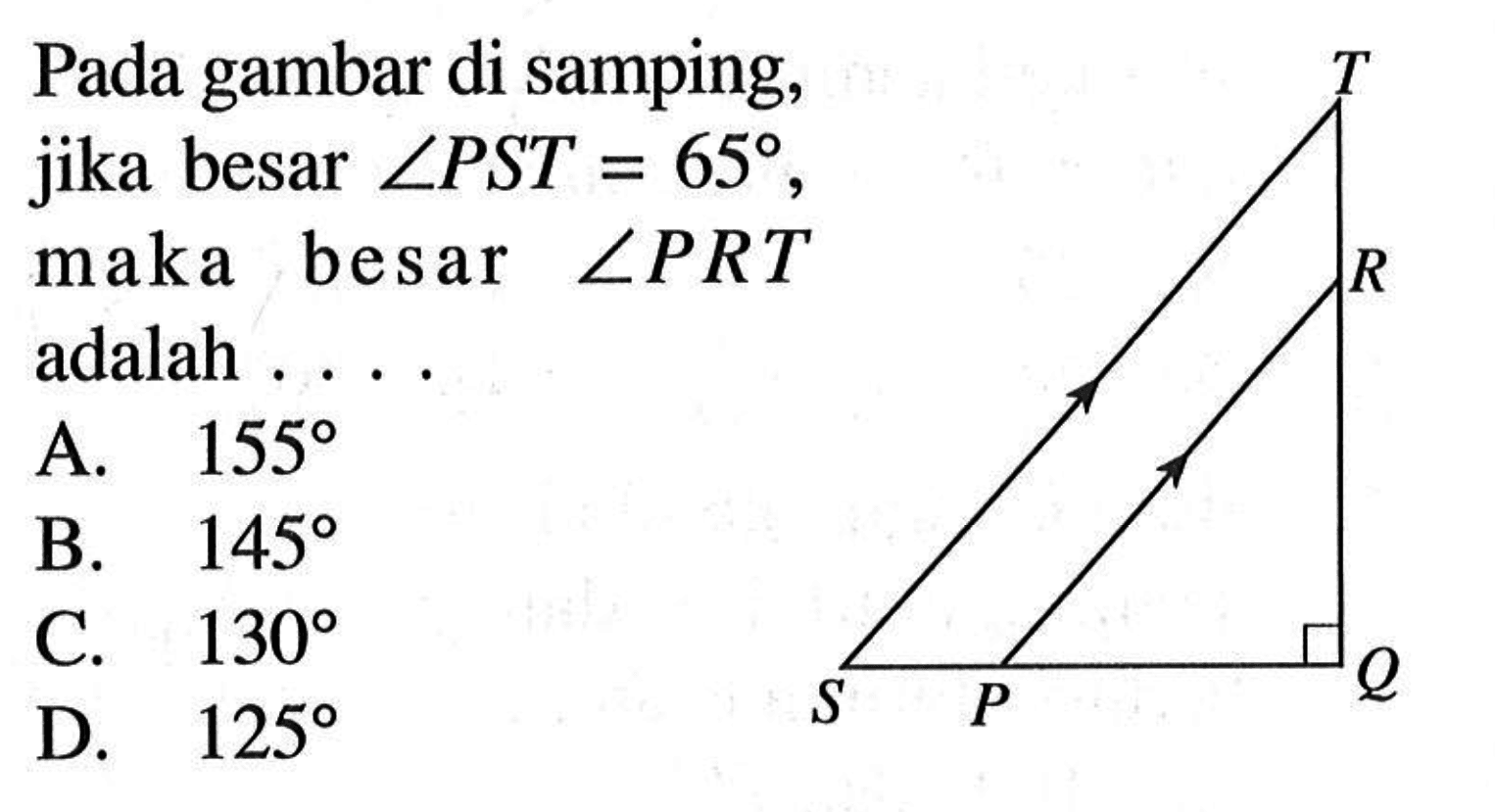 Pada gambar di samping, jika besar  sudut PST=65 , maka besar  sudut PRT  dalah ...B.  145 C.  130 D.  125 