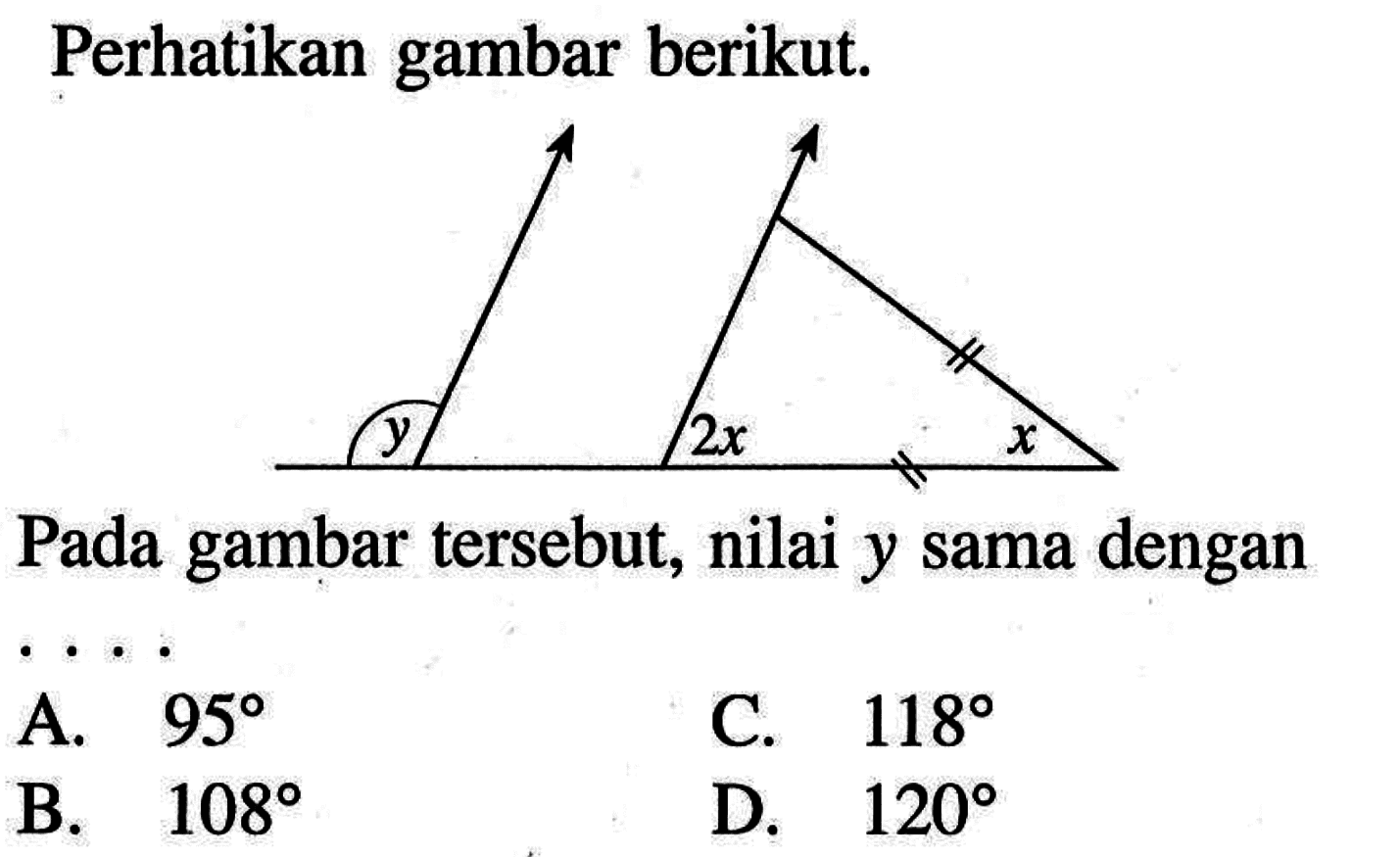 Perhatikan gambar berikut. y 2x x Pada gambar tersebut, nilai y sama denganA. 95 B. 108 C. 118 D. 120