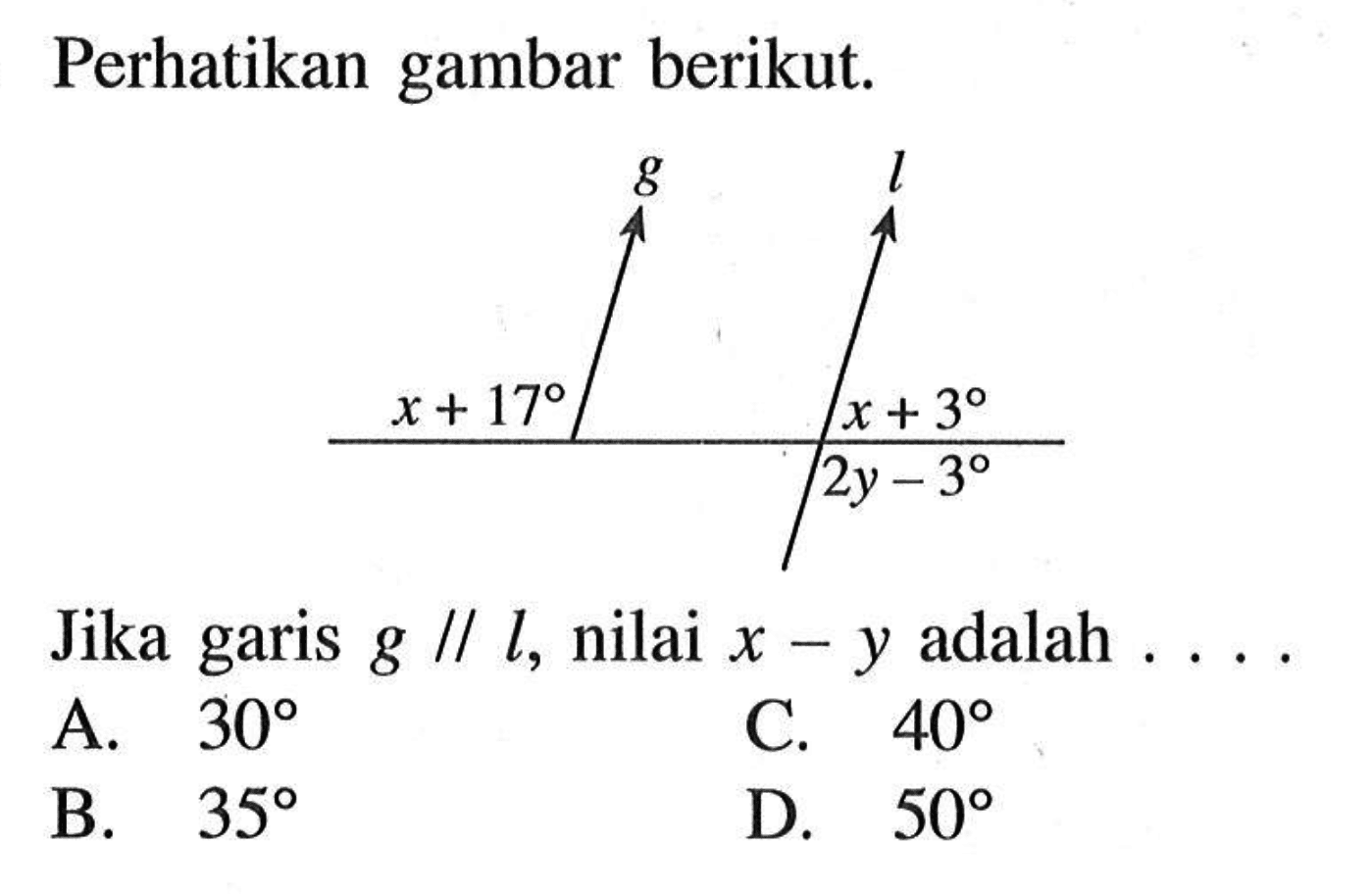 Perhatikan gambar berikut. Jika garis g//l, nilai x-y adalah . . . x+17 g l x+3 2y-3