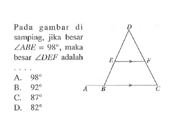 Pada gambar di samping, jika besar  sudut ABE=98 , maka besar  sudut DEF  adalah ...