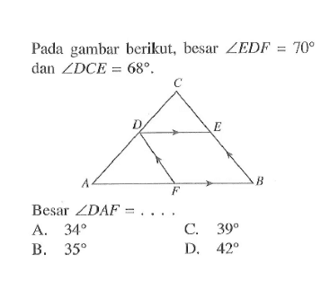 Pada gambar berikut, besar  sudut E D F=70  dan  sudut D C E=68 .Besar  sudut D A F=... .A.  34 C.  39 B.  35 D.  42 