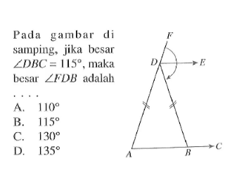 Pada gambar di samping, jika besar sudut DBC=115, maka besar sudut FDB adalah ...  A. 110 B. 115 C. 130 D. 135