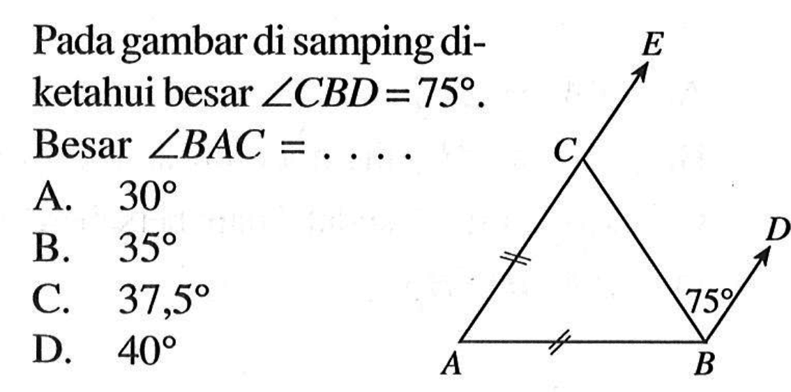 Pada gambar di samping diketahui besar  sudut CBD=75 . Besar  sudut BAC=.... E C D 75 A B