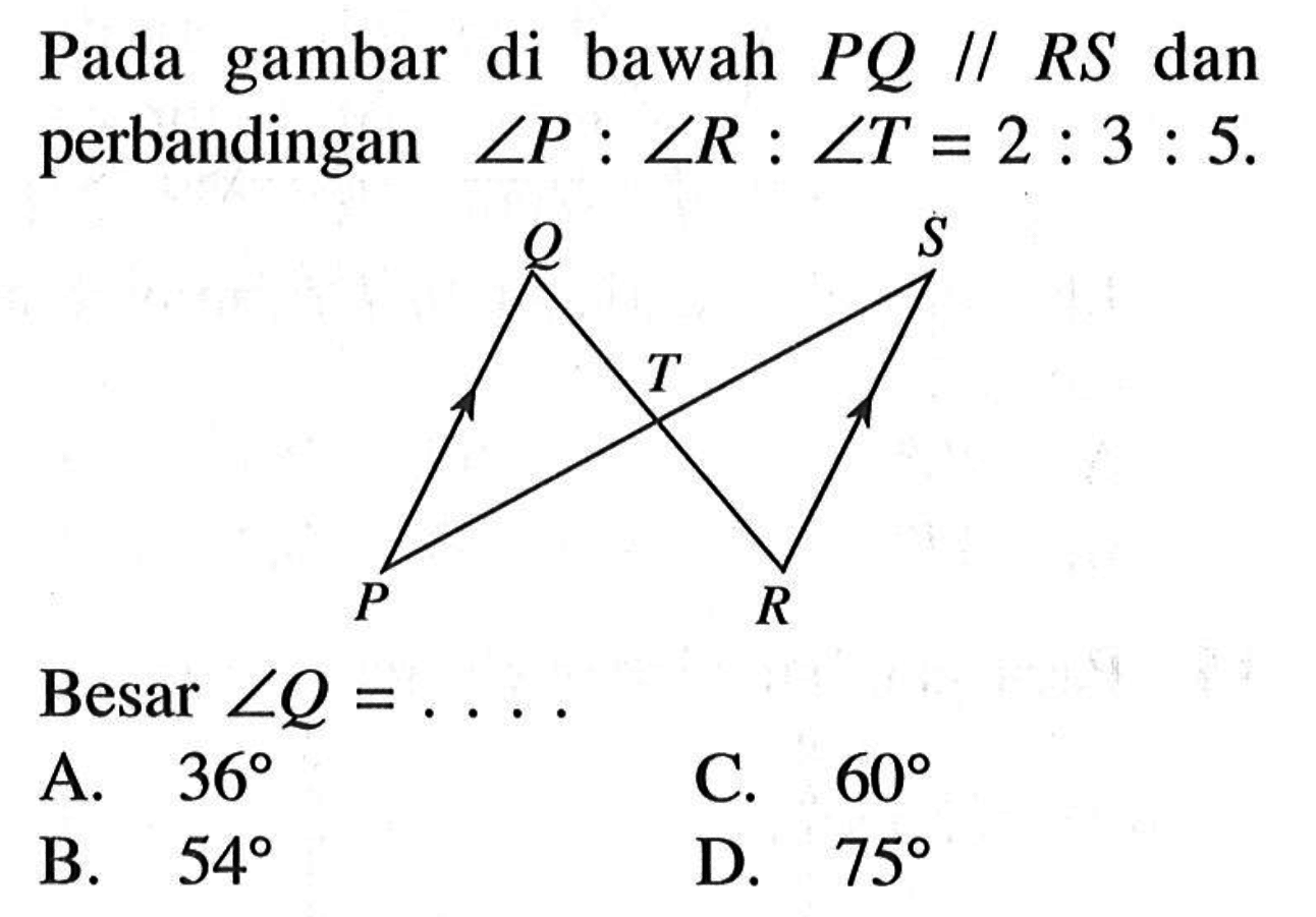 Pada gambar di bawah PQ sejajar RS dan perbandingan sudut P:sudut R:sudut T=2:3:5.Besar sudut Q=... 