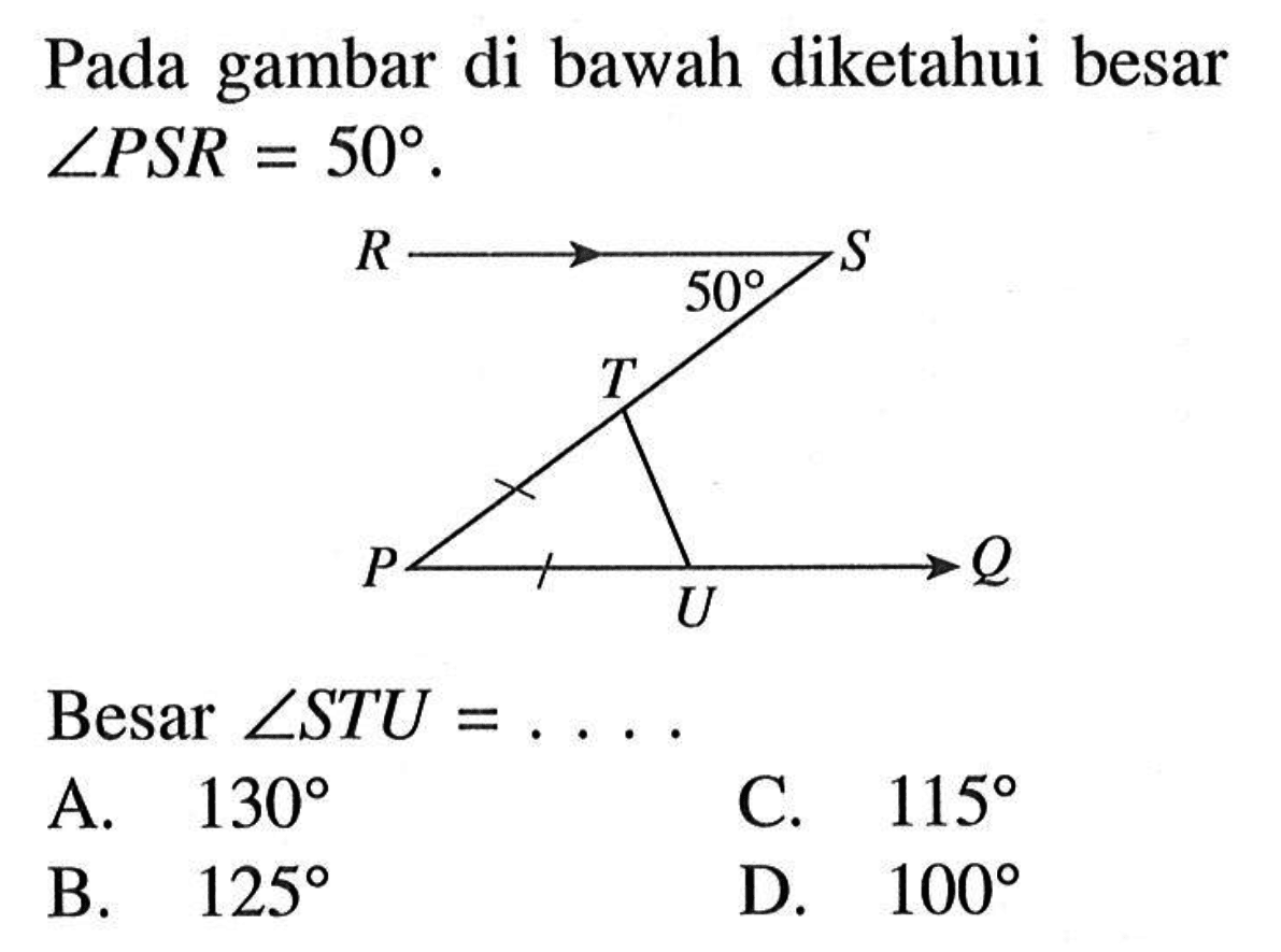 Pada gambar di bawah diketahui besar  sudut PSR=50. Besar  sudut STU=.... A.  130 C.  115 B.  125 D.  100 