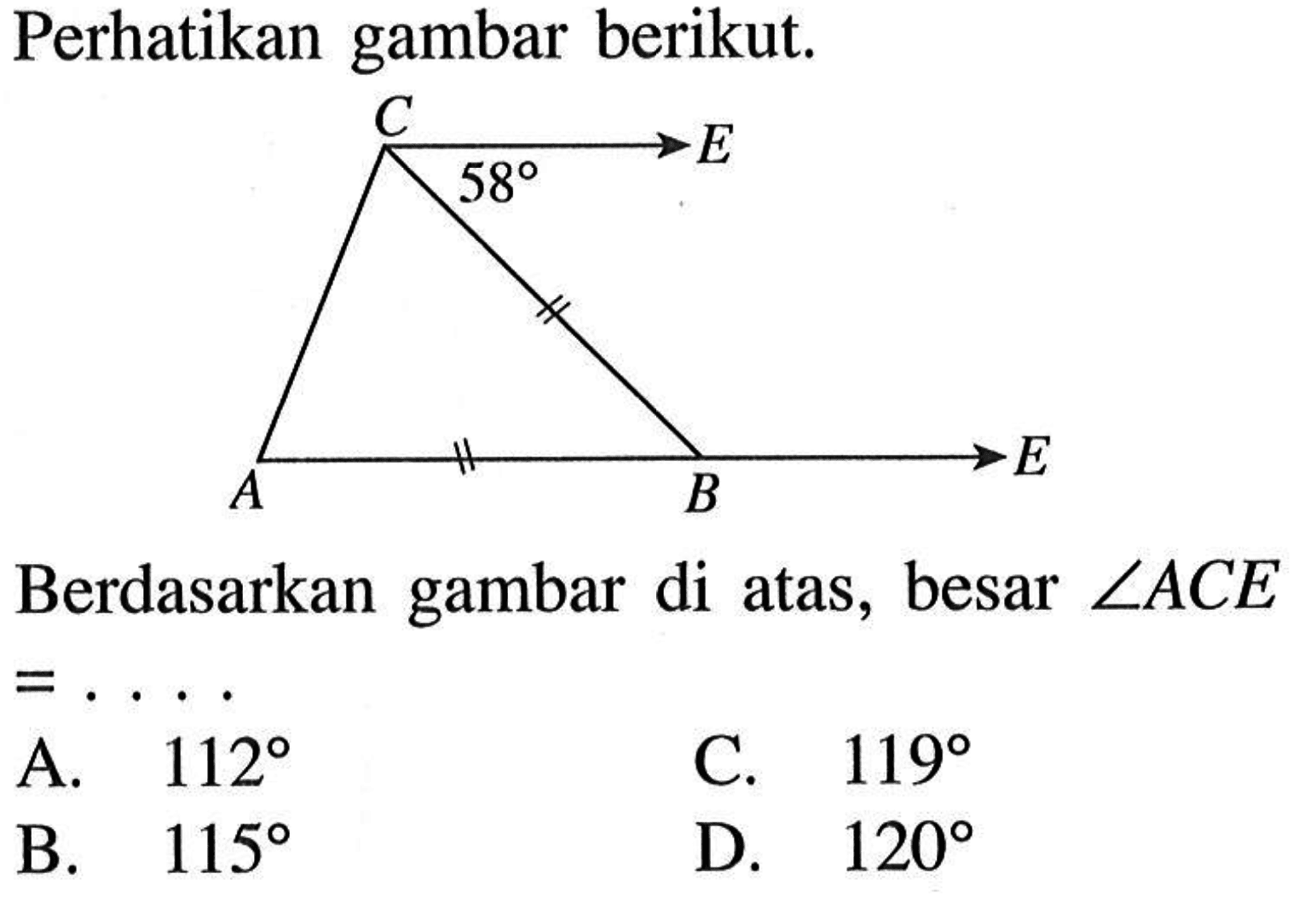 Perhatikan gambar berikut.Berdasarkan gambar di atas, besar  sudut A C E   =.... A.  112 C.  119 B.  115 D.  120 