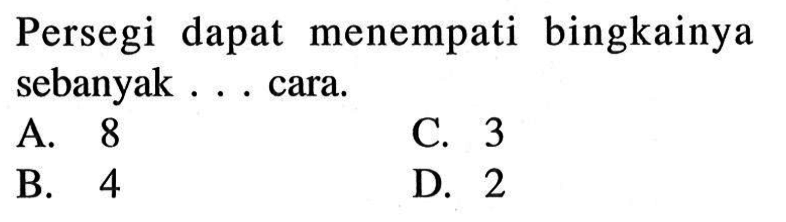 Persegi dapat menempati bingkainya sebanyak....cara.