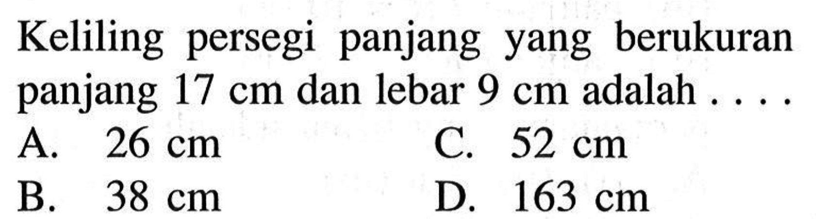Keliling persegi panjang yang berukuran panjang 17 cm dan lebar 9 cm adalah ....
