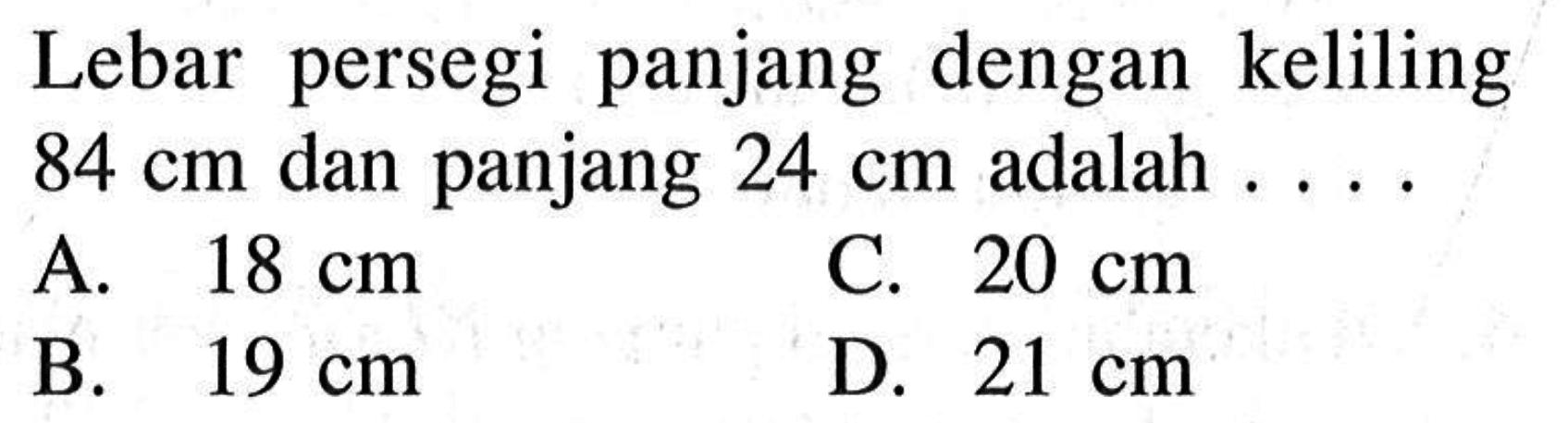 Lebar persegi panjang dengan keliling 84 cm dan panjang 24 cm adalah... 