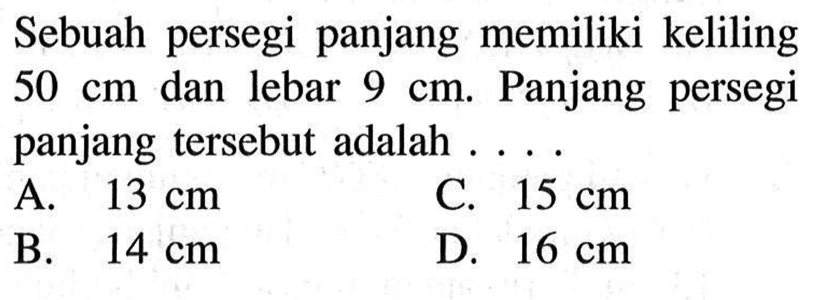 Sebuah persegi panjang memiliki keliling 50 cm dan lebar 9 cm. Panjang persegi panjang tersebut adalah  ... .
 