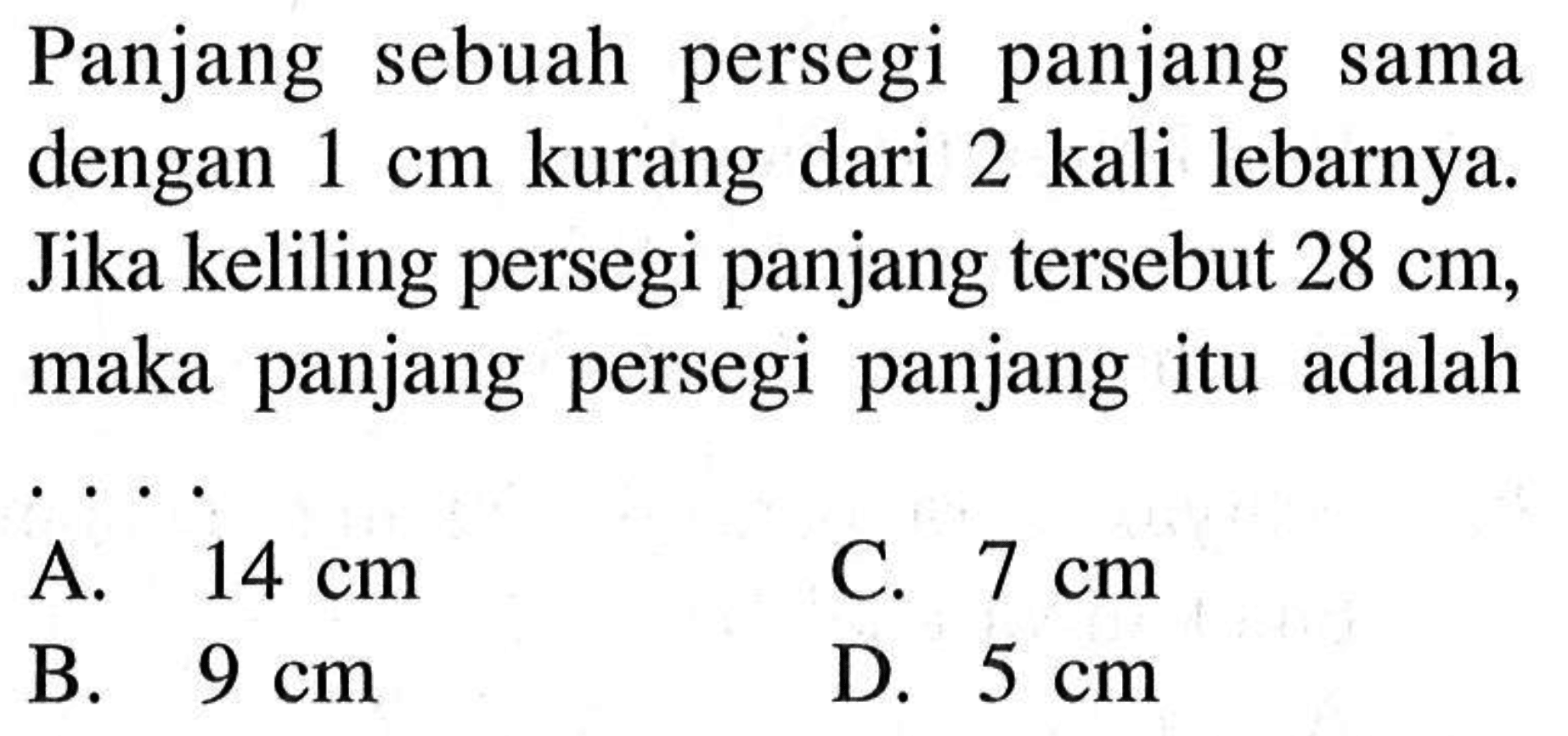 Panjang sebuah persegi panjang sama dengan 1 cm kurang dari 2 kali lebarnya. Jika keliling persegi panjang tersebut 28 cm, maka panjang persegi panjang itu adalah