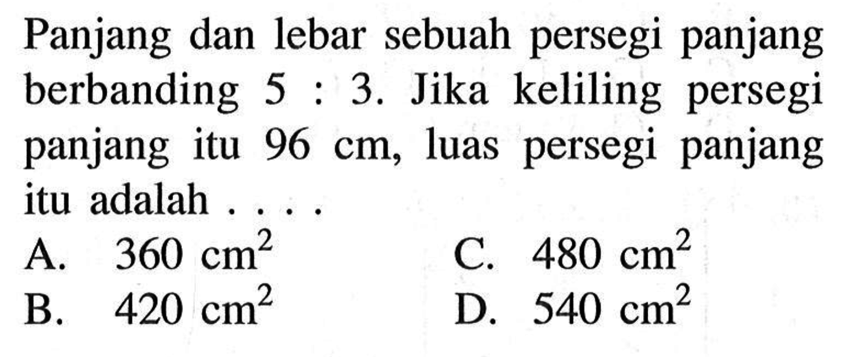 Panjang dan lebar sebuah persegi panjang berbanding 5:3. Jika keliling persegi panjang itu 96 cm, luas persegi panjang itu adalah...