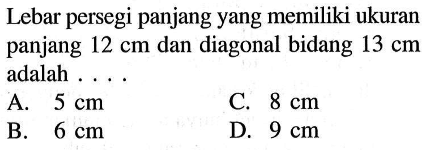 Lebar persegi panjang yang memiliki ukuran panjang 12 cm dan diagonal bidang 13 cm adalah ...