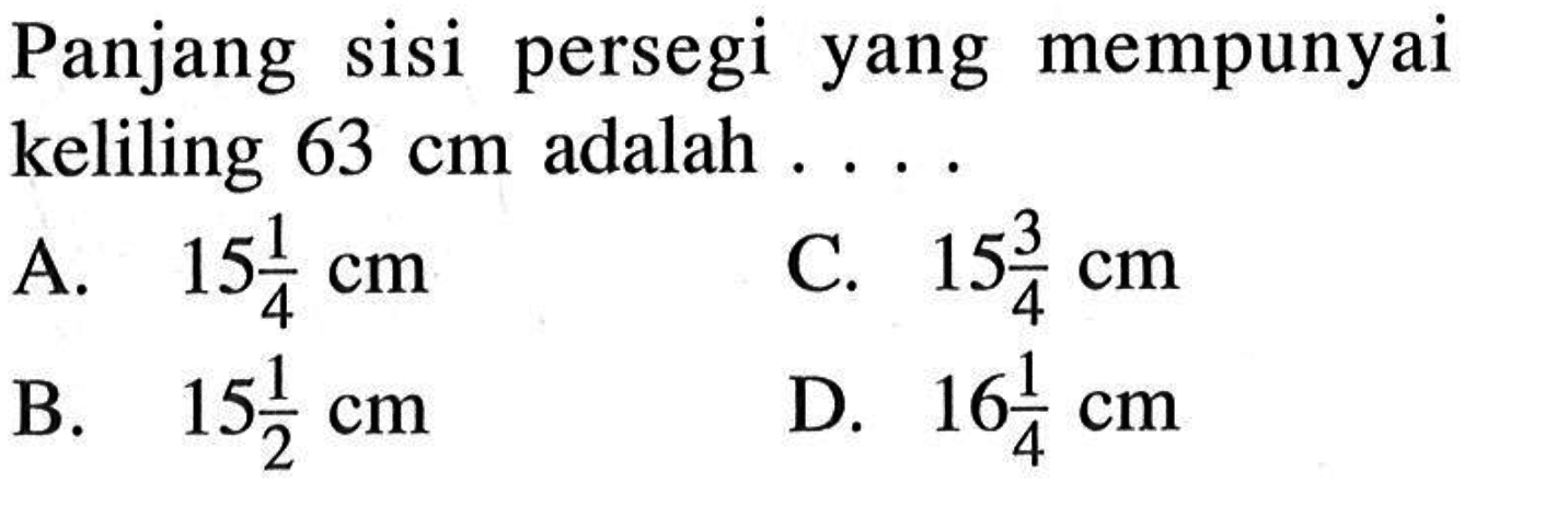 Panjang sisi persegi yang mempunyai keliling 63 cm adalah .... 
