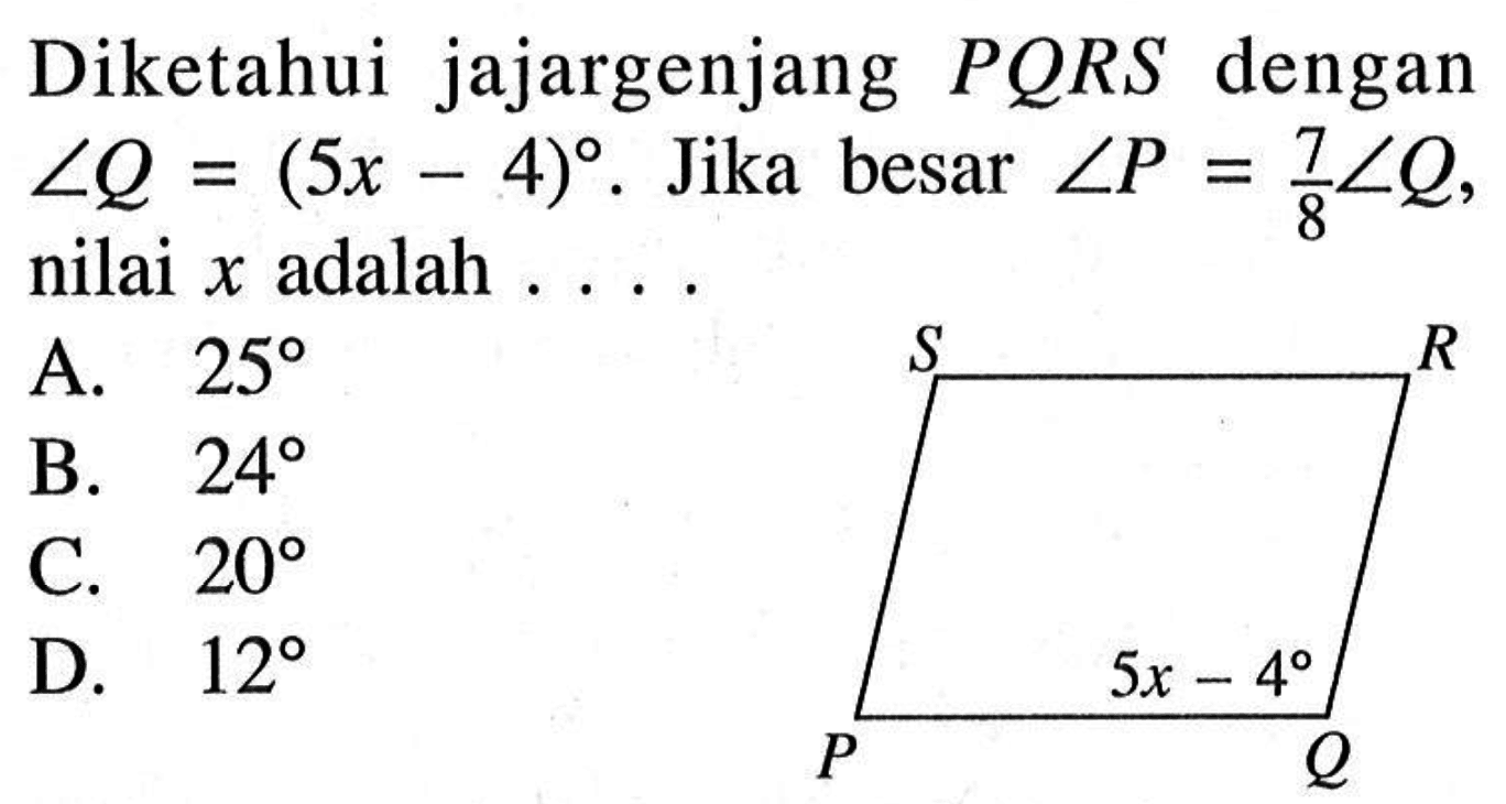 Diketahui jajargenjang PQRS dengan sudut Q=(5x-4). Jika besar sudut P=7/8 sudut Q, nilai x adalah ....