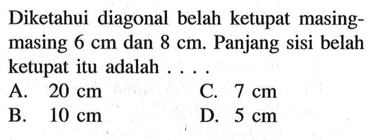 Diketahui diagonal belah ketupat masing-masing 6 cm dan 8 cm. Panjang sisi belah ketupat itu adalah ....