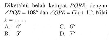 Diketahui belah ketupat PQRS, dengan sudut PQR=108 dan sudut QPR=(7x+1). Nilai x=.... 