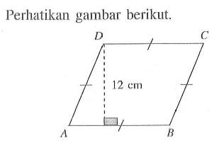 Perhatikan gambar berikut. D C 12 cm A  B 