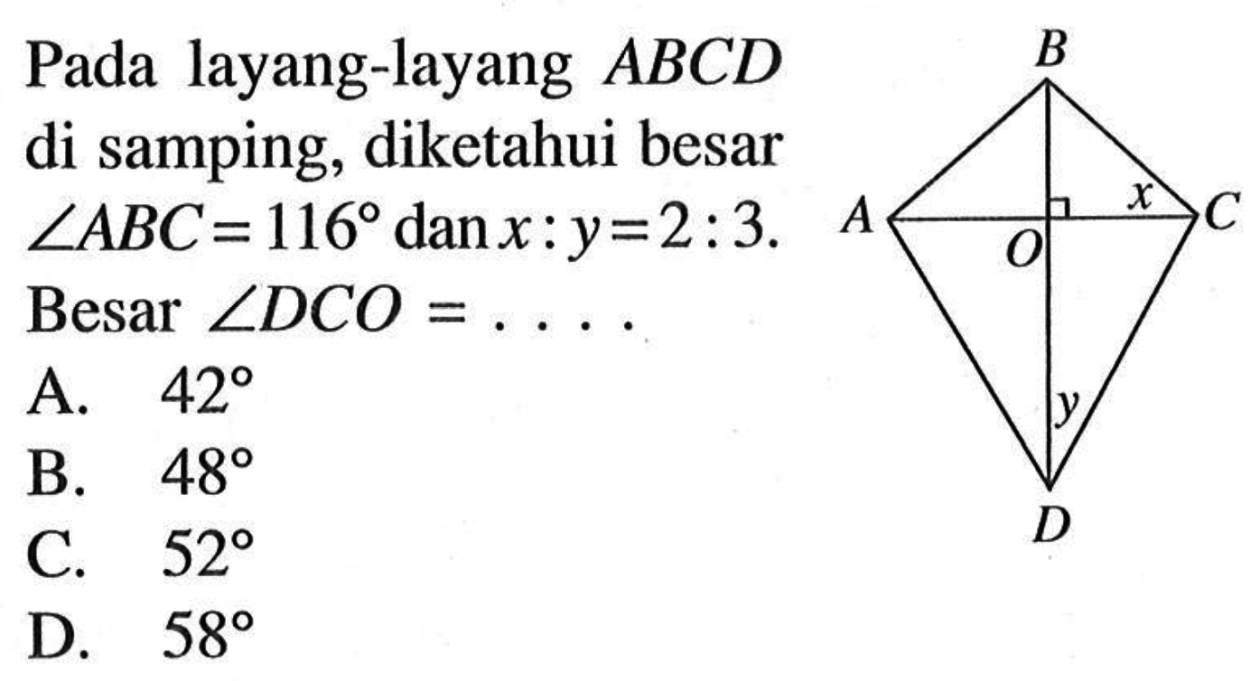 Pada layang-layang  ABCD  di samping, diketahui besar  sudut ABC=116  dan  x: y=2: 3 .  Besar  sudut D C O=... A.  42 B.  48 C.  52 D.  58 