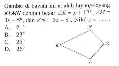 Gambar di bawah ini adalah layang-layang KLMN dengan besar sudut K=x+17, sudut M=3x-5, dan sudut N=5x-8. Nilai x=.... N K M L 